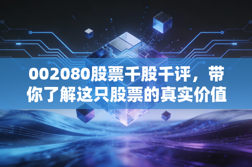 002080股票千股千评，带你了解这只股票的真实价值！