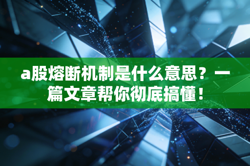 a股熔断机制是什么意思？一篇文章帮你彻底搞懂！