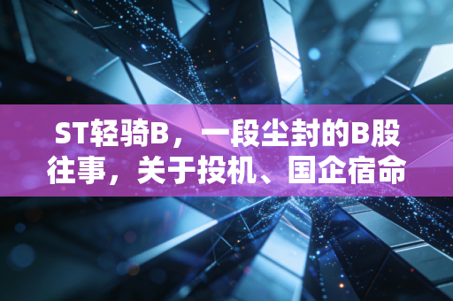 ST轻骑B,一段尘封的B股往事,关于投机、国企宿命与散户的烟蒂悲歌