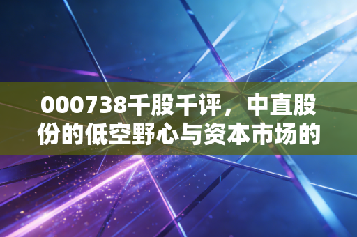 000738千股千评，中直股份的低空野心与资本市场的耐心博弈