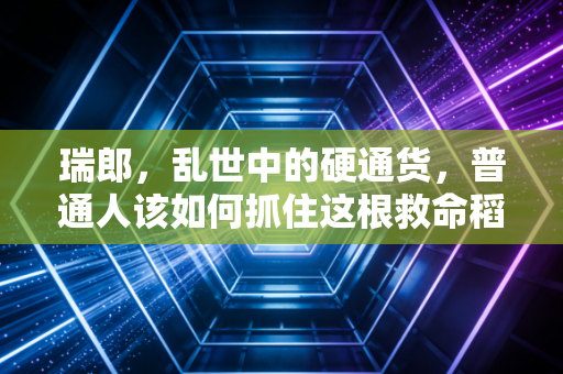 瑞郎，乱世中的硬通货，普通人该如何抓住这根救命稻草？