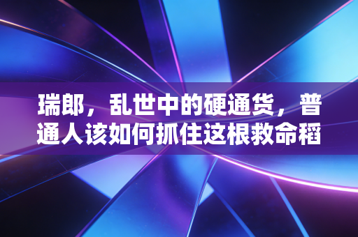 瑞郎，乱世中的硬通货，普通人该如何抓住这根救命稻草？