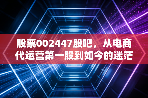 股票002447股吧，从电商代运营第一股到如今的迷茫，壹网壹创还能打吗？