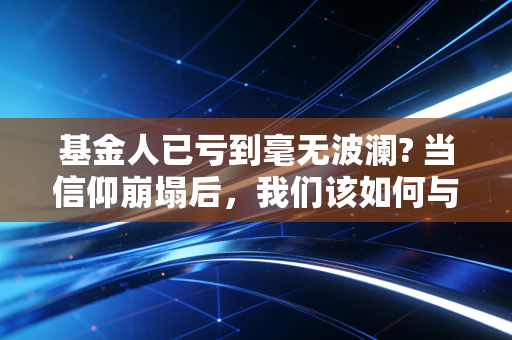 基金人已亏到毫无波澜? 当信仰崩塌后,我们该如何与亏损共处