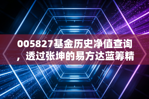 005827基金历史净值查询,透过张坤的易方达蓝筹精选,聊聊我们该如何面对基金的过山车人生