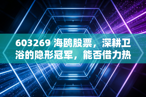603269 海鸥股票,深耕卫浴的隐形冠军,能否借力热泵风口展翅高飞?