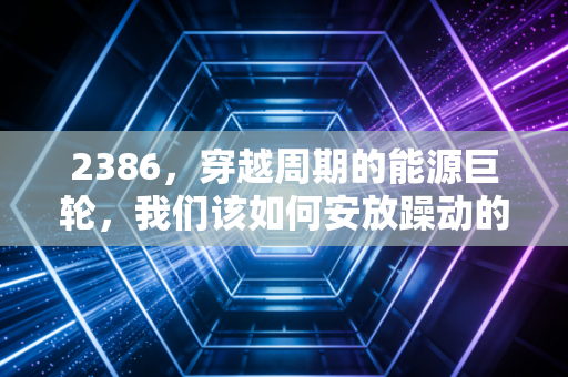 2386，穿越周期的能源巨轮，我们该如何安放躁动的投资心？
