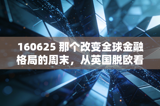 160625 那个改变全球金融格局的周末，从英国脱欧看黑天鹅的生存法则