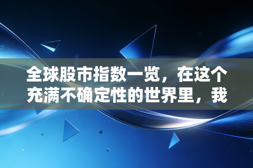 全球股市指数一览，在这个充满不确定性的世界里，我们的钱该往哪儿放？