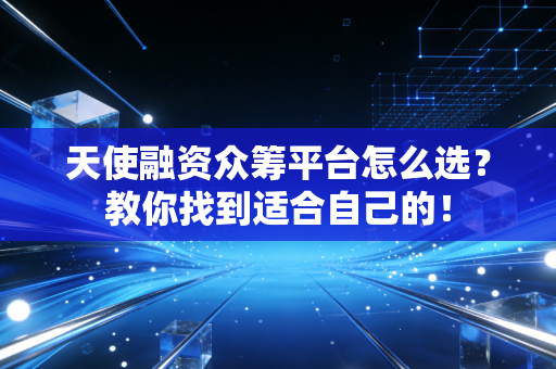 天使融资众筹平台怎么选?教你找到适合自己的!