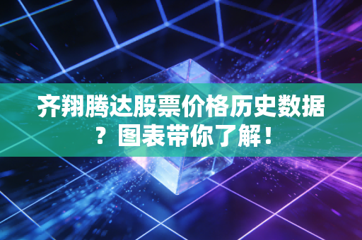 齐翔腾达股票价格历史数据？图表带你了解！