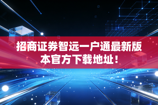 招商证券智远一户通最新版本官方下载地址!