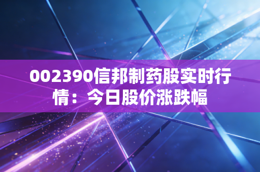 002390信邦制药股实时行情：今日股价涨跌幅