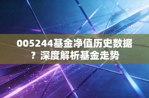 005244基金净值历史数据？深度解析基金走势