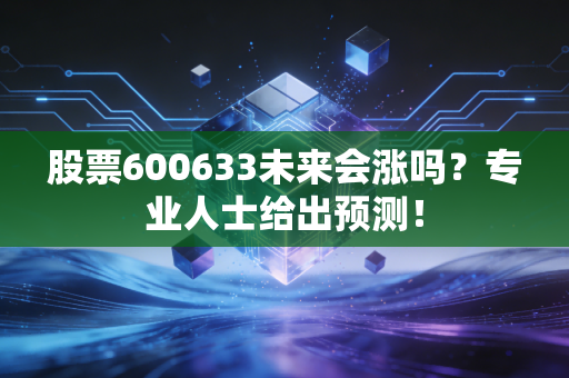 股票600633未来会涨吗？专业人士给出预测！