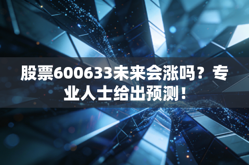 股票600633未来会涨吗？专业人士给出预测！