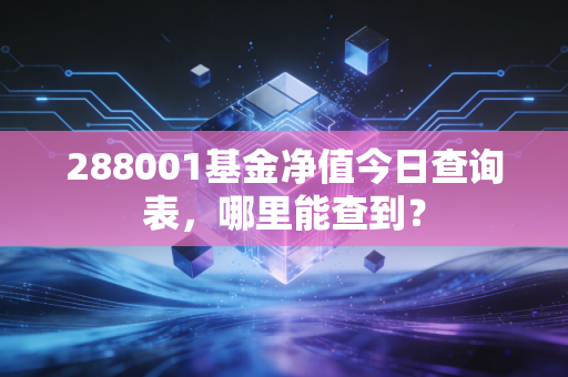 288001基金净值今日查询表，哪里能查到？