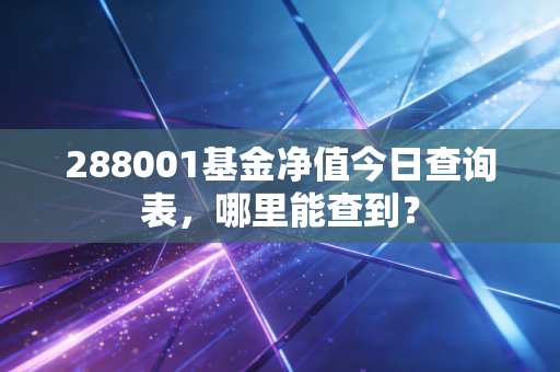 288001基金净值今日查询表,哪里能查到?