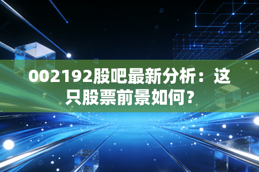 002192股吧最新分析：这只股票前景如何？