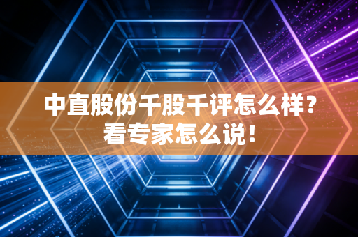 中直股份千股千评怎么样？看专家怎么说！
