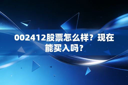 002412股票怎么样？现在能买入吗？