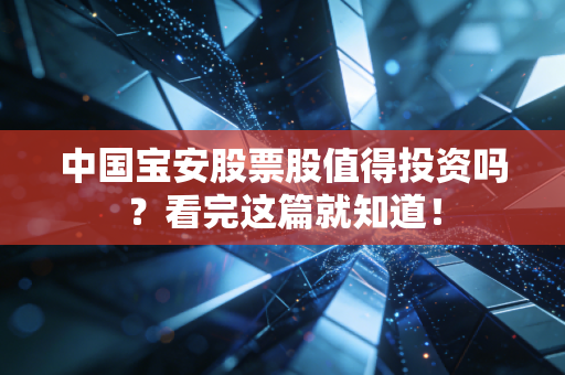 中国宝安股票股值得投资吗？看完这篇就知道！
