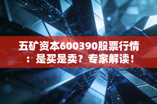 五矿资本600390股票行情:是买是卖?专家解读!