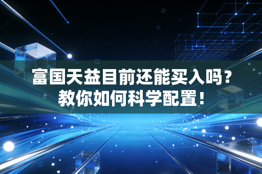 富国天益目前还能买入吗？教你如何科学配置！