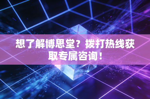 想了解博思堂?拨打热线获取专属咨询!