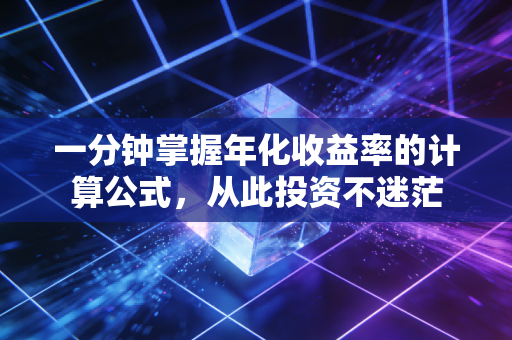一分钟掌握年化收益率的计算公式，从此投资不迷茫
