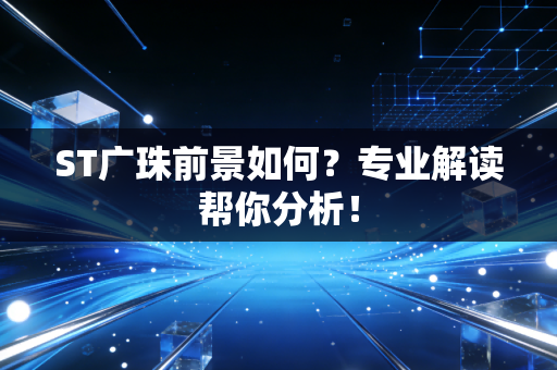ST广珠前景如何?专业解读帮你分析!