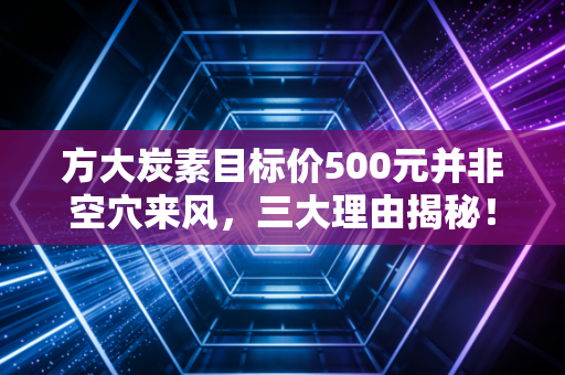 方大炭素目标价500元并非空穴来风,三大理由揭秘!