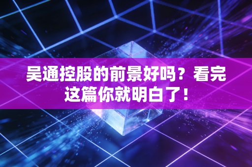 吴通控股的前景好吗？看完这篇你就明白了！