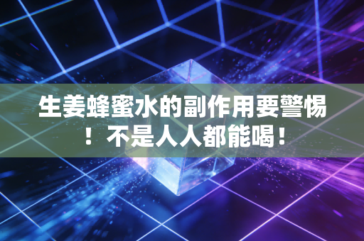 生姜蜂蜜水的副作用要警惕！不是人人都能喝！