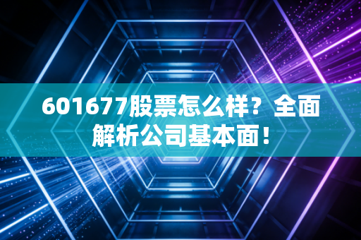 601677股票怎么样？全面解析公司基本面！