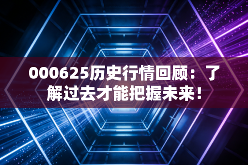 000625历史行情回顾：了解过去才能把握未来！
