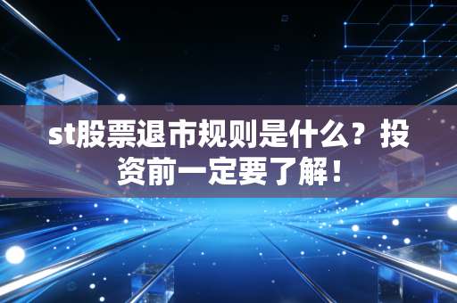 st股票退市规则是什么？投资前一定要了解！
