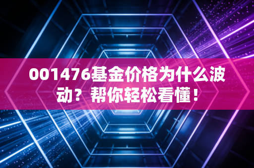 001476基金价格为什么波动？帮你轻松看懂！