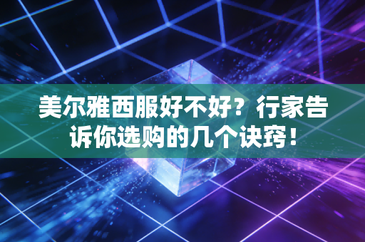 美尔雅西服好不好？行家告诉你选购的几个诀窍！