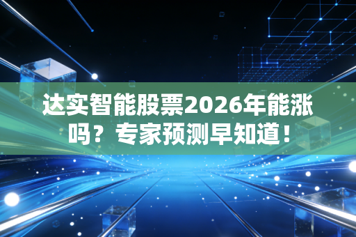 达实智能股票2026年能涨吗？专家预测早知道！