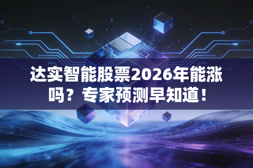 达实智能股票2026年能涨吗？专家预测早知道！
