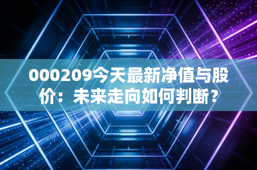 000209今天最新净值与股价:未来走向如何判断?