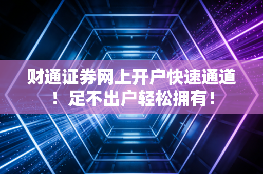 财通证券网上开户快速通道！足不出户轻松拥有！