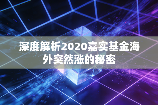 深度解析2020嘉实基金海外突然涨的秘密
