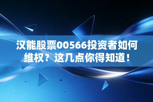 汉能股票00566投资者如何维权？这几点你得知道！