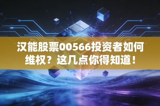 汉能股票00566投资者如何维权？这几点你得知道！