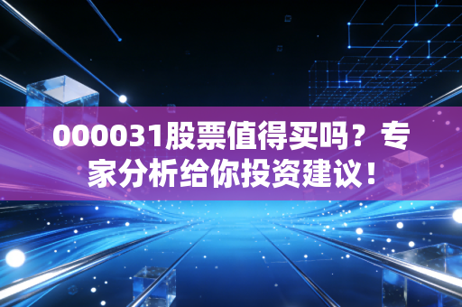 000031股票值得买吗？专家分析给你投资建议！