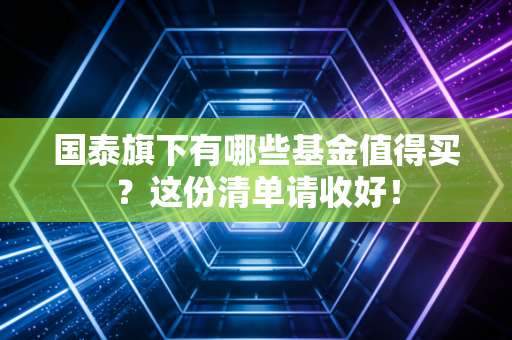 国泰旗下有哪些基金值得买？这份清单请收好！