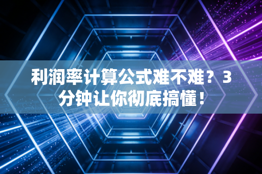 利润率计算公式难不难？3分钟让你彻底搞懂！