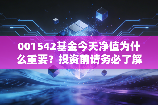 001542基金今天净值为什么重要?投资前请务必了解!